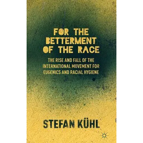 For the Betterment of the Race: The Rise and Fall of the International Movement for Eugenics and Racial Hygiene - Hardcover