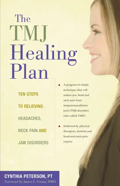 The Tmj Healing Plan: Ten Steps to Relieving Headaches, Neck Pain and Jaw Disorders - Hardcover