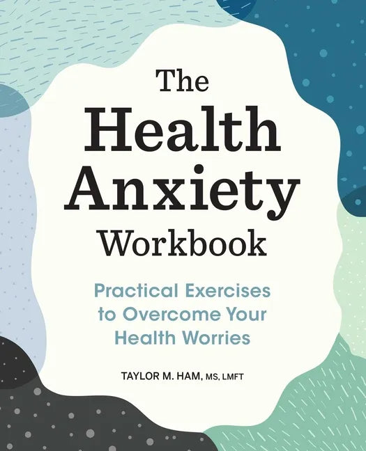 The Health Anxiety Workbook: Practical Exercises to Overcome Your Health Worries - Paperback