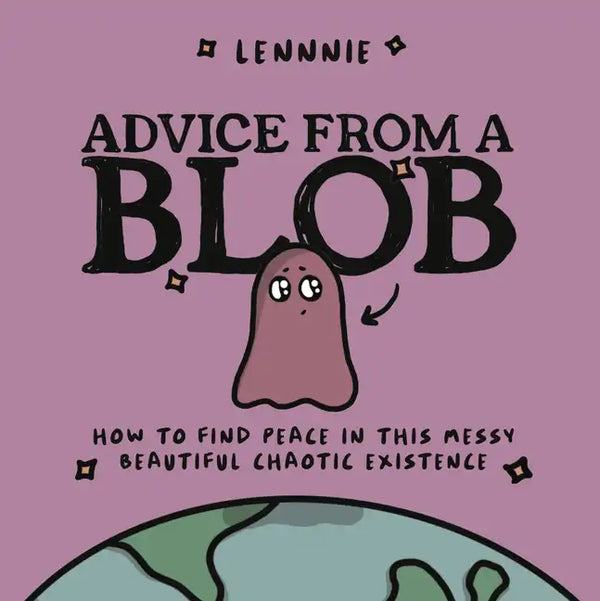 Advice from a Blob: How to Find Peace in This Messy, Beautiful, Chaotic Existence - Hardcover