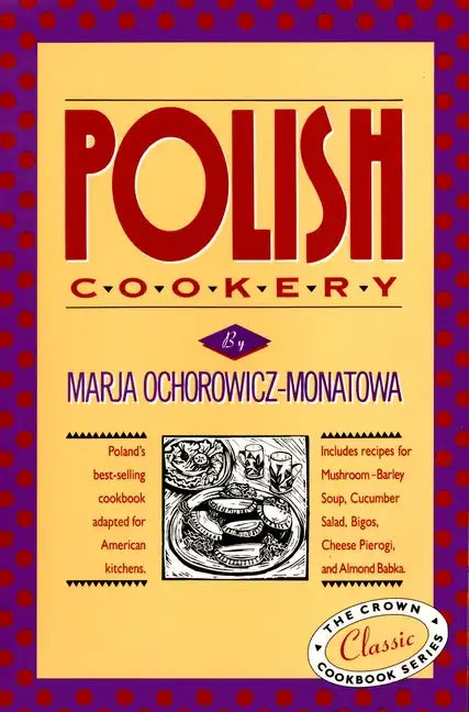 Polish Cookery: Poland's Bestselling Cookbook Adapted for American Kitchens. Includes Recipes for Mushroom-Barley Soup, Cucumber Salad, Bigos, Cheese - Hardcover