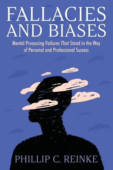 Fallacies and Biases: Mental Processing Failures That Stand in the Way of Personal and Professional Success - Paperback