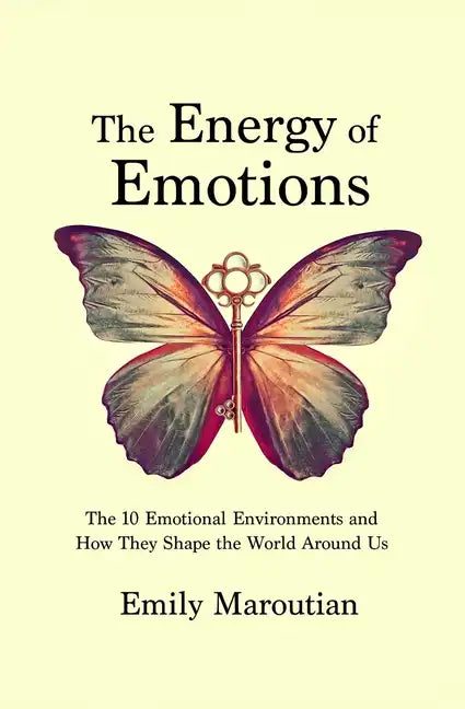 The Energy of Emotions: The 10 Emotional Environments and How They Shape The World Around Us - Paperback