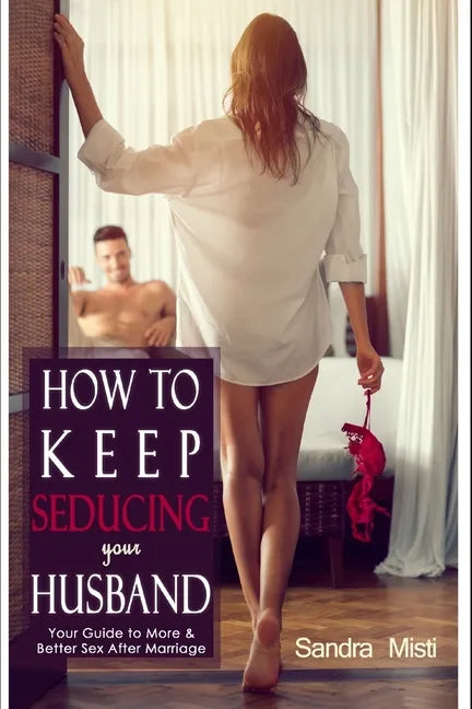 How to Keep Seducing your Husband: Your Guide to More & Better Sex After Marriage - Paperback