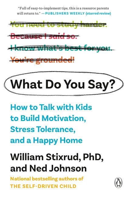 What Do You Say?: How to Talk with Kids to Build Motivation, Stress Tolerance, and a Happy Home - Paperback
