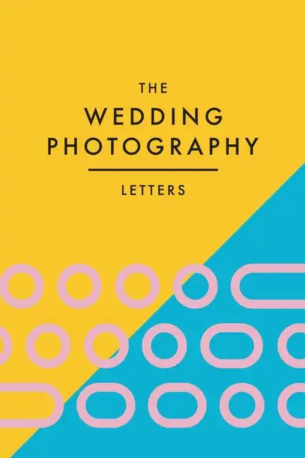 The Wedding Photography Letters: Words to Encourage, Equip, and Inspire Creative Wedding Photographers - Paperback