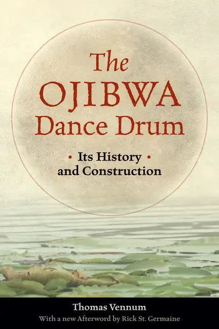 The Ojibwa Dance Drum: Its History and Contruction - Paperback