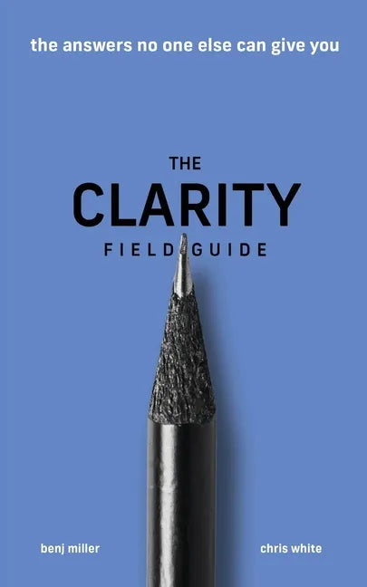 The Clarity Field Guide: The Answers No One Else Can Give You - Paperback