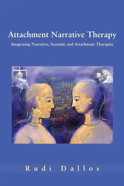 Attachment Narrative Therapy: Integrating Systemic, Narrative and Attachment Approaches - Paperback