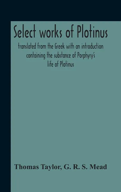 Select Works Of Plotinus; Translated From The Greek With An Introduction Containing The Substance Of Porphyry'S Life Of Plotinus - Hardcover