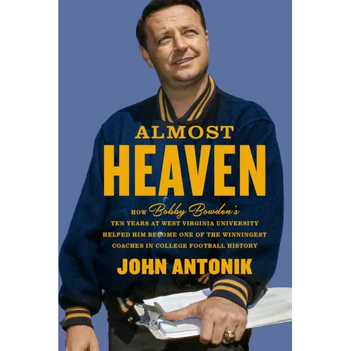 Almost Heaven: How Bobby Bowden's Ten Years at West Virginia University Helped Him Become One of the Winningest Coaches in College Football History - Hardcover