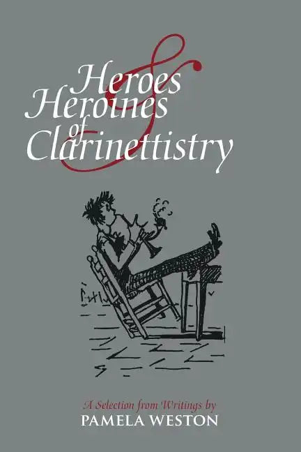 Heroes & Heroines of Clarinettistry: A Selection from Writings by Pamela Weston - Paperback