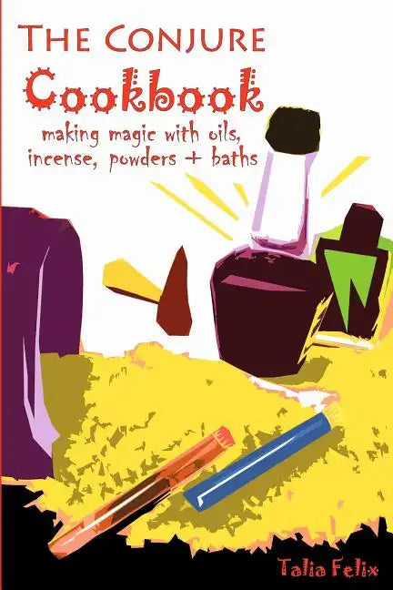 The Conjure Cookbook: Making Magic with Oils, Incense, Powders and Baths - Paperback