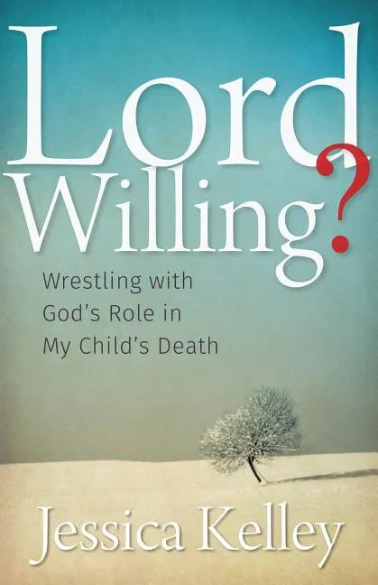 Lord Willing?: Wrestling with God's Role in My Child's Death - Paperback