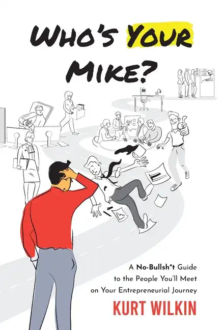 Who's Your Mike?: A No-Bullshit Guide to the People You'll Meet on Your Entrepreneurial Journey - Hardcover