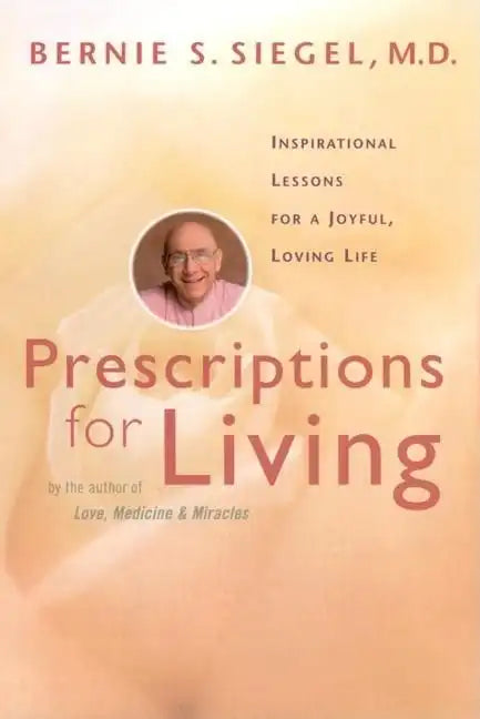 Prescriptions for Living: Inspirational Lessons for a Joyful, Loving Life - Paperback