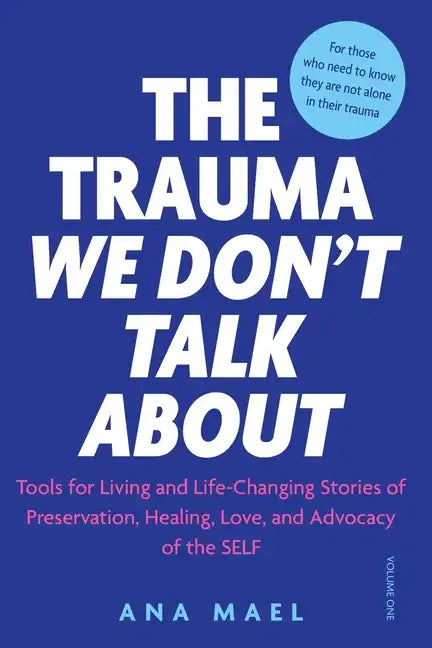 The Trauma We Don't Talk about: Tools for Living and Life-Changing Stories of Preservation, Healing, Love and Advocacy of the SELF, Volume 1 - Paperback