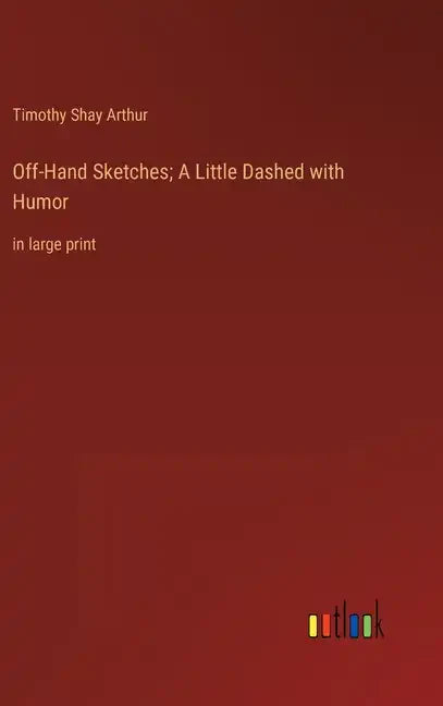 Off-Hand Sketches; A Little Dashed with Humor: in large print - Hardcover