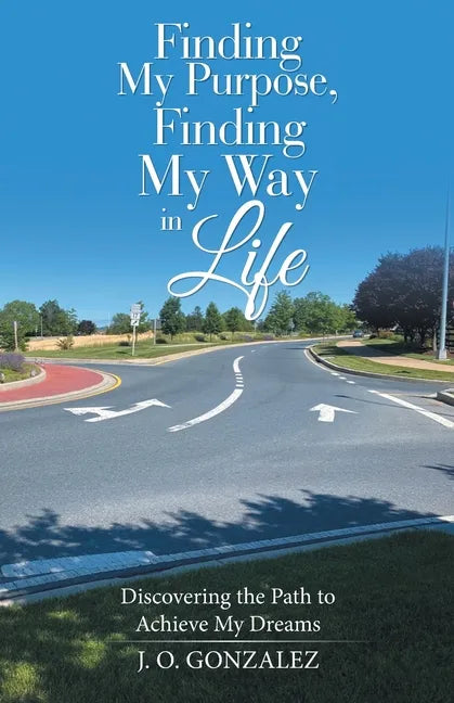 Finding My Purpose, Finding My Way in Life: Discovering the Path to Achieve My Dreams - Paperback