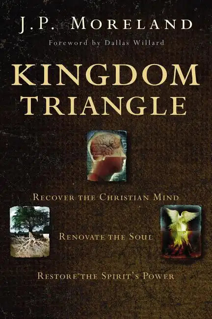 Kingdom Triangle: Recover the Christian Mind, Renovate the Soul, Restore the Spirit's Power - Paperback