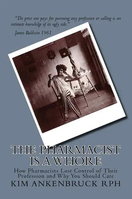 The Pharmacist Is a Whore: How Pharmacists Lost Control of Their Profession and Why You Should Care - Paperback