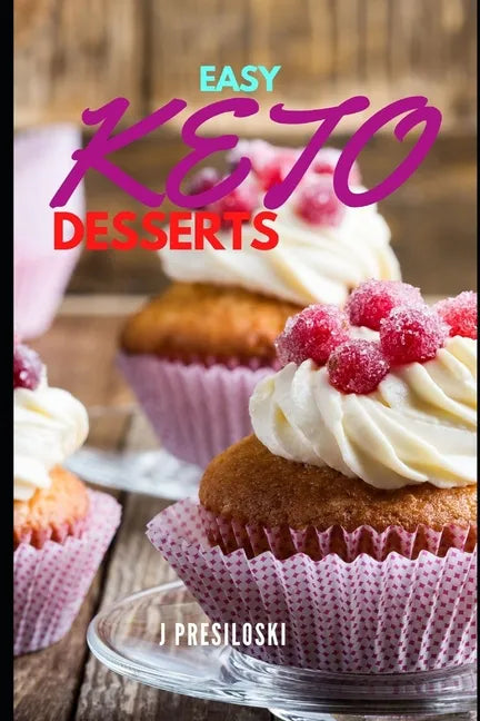 Easy Keto Desserts: Keto Friendly Desserts and Recipes Mouth Watering, Energy Boosting Snacks, Sweets and Treats That Are Fast and Easy in - Paperback