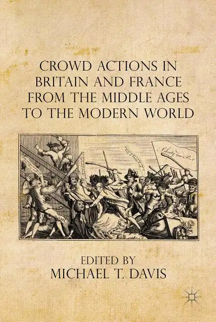 Crowd Actions in Britain and France from the Middle Ages to the Modern World - Hardcover