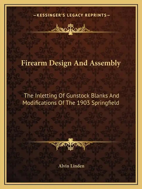 Firearm Design and Assembly: The Inletting of Gunstock Blanks and Modifications of the 1903 Springfield - Paperback