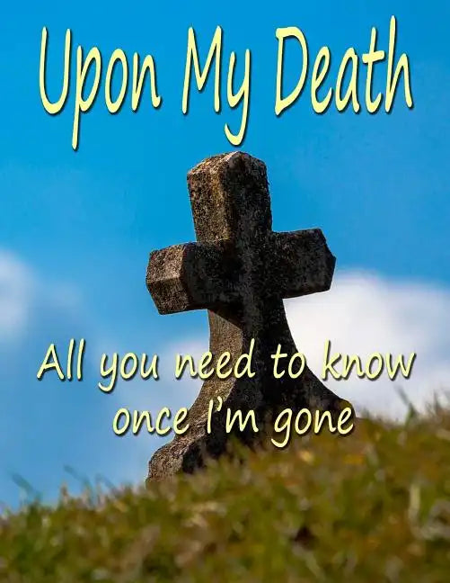 Upon My Death: All You Need to Know Once I'm Gone - Paperback