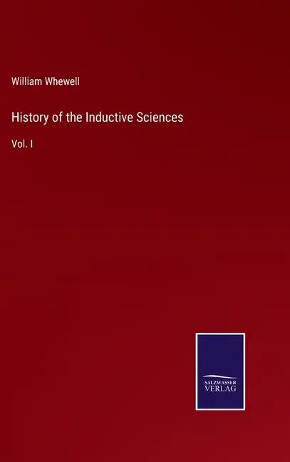 History of the Inductive Sciences: Vol. I - Hardcover