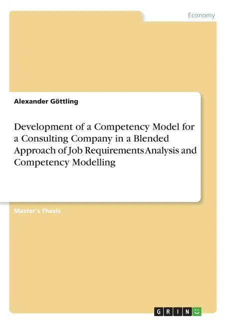 Development of a Competency Model for a Consulting Company in a Blended Approach of Job Requirements Analysis and Competency Modelling - Paperback