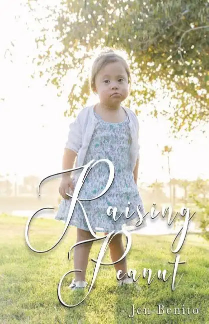 Raising Peanut: Raising Our Adoptive Daughter Who Happens to Have Down Syndrome and Autism - Paperback