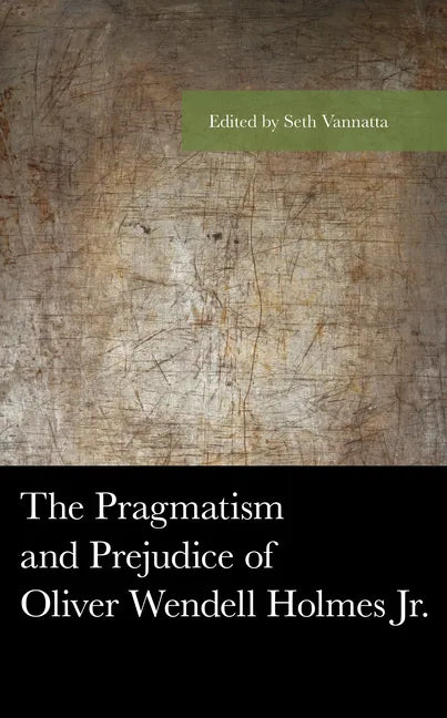 The Pragmatism and Prejudice of Oliver Wendell Holmes Jr. - Paperback