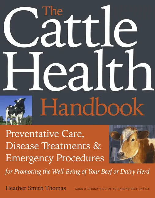 The Cattle Health Handbook: Preventive Care, Disease Treatments & Emergency Procedures for Promoting the Well-Being of Your Beef or Dairy Herd - Paperback