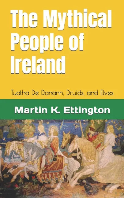The Mythical People of Ireland: Tuatha De Danann, Druids, and Elves - Paperback