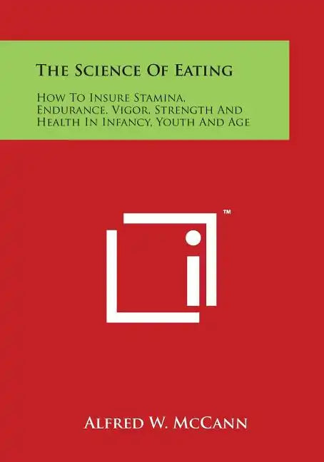 The Science of Eating: How to Insure Stamina, Endurance, Vigor, Strength and Health in Infancy, Youth and Age - Paperback