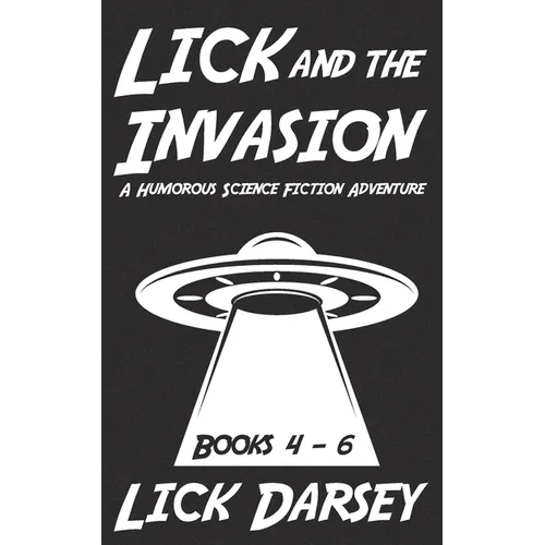 Lick and the Invasion: Books 4 - 6 (A Humorous Science Fiction Adventure) - Paperback