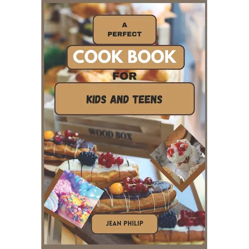A Perfect Cook Book for Kids and Teens: From Kitchen Novice to Culinary Connoisseur - Paperback