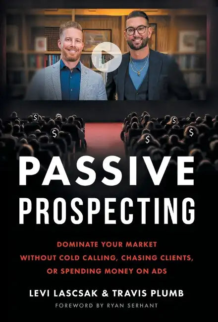 Passive Prospecting: Dominate Your Market without Cold Calling, Chasing Clients, or Spending Money on Ads - Hardcover