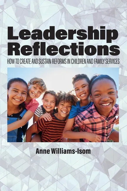Leadership Reflections: How to Create and Sustain Reforms in Children and Family Services - Paperback