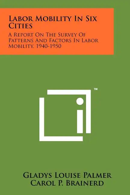 Labor Mobility In Six Cities: A Report On The Survey Of Patterns And Factors In Labor Mobility, 1940-1950 - Paperback
