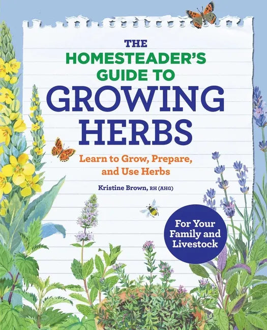 The Homesteader's Guide to Growing Herbs: Learn to Grow, Prepare, and Use Herbs - Paperback