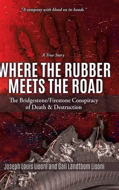 Where the Rubber Meets the Road: The Bridgestone/Firestone Conspiracy of Death & Destruction A True Story - Hardcover