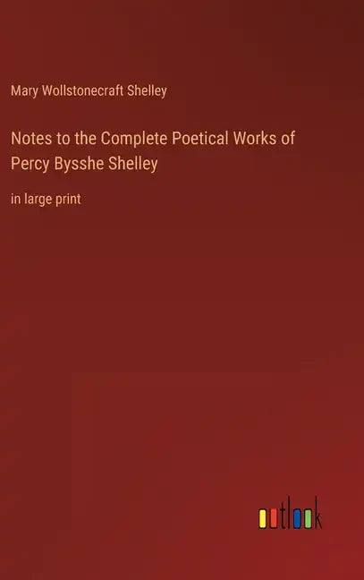 Notes to the Complete Poetical Works of Percy Bysshe Shelley: in large print - Hardcover