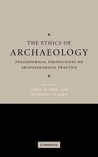 The Ethics of Archaeology: Philosophical Perspectives on Archaeological Practice - Hardcover