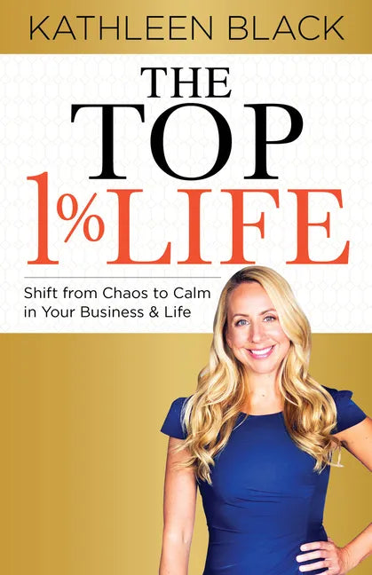 The Top 1% Life: Shift from Chaos to Calm in Your Business & Life - Paperback
