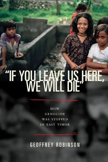 "if You Leave Us Here, We Will Die": How Genocide Was Stopped in East Timor - Paperback