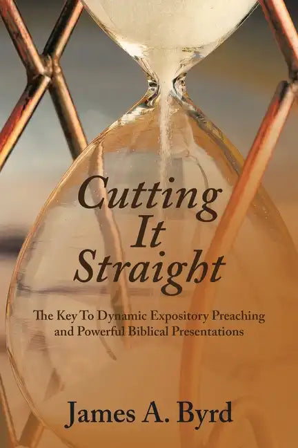 Cutting It Straight: The Key to Dynamic Expository Preaching and Powerful Biblical Presentations - Paperback
