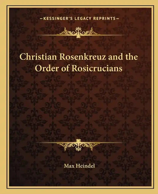 Christian Rosenkreuz and the Order of Rosicrucians - Paperback