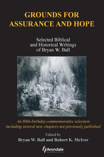 Grounds for Assurance and Hope: Selected Biblical and Historical Writings of Bryan W. Ball - Paperback